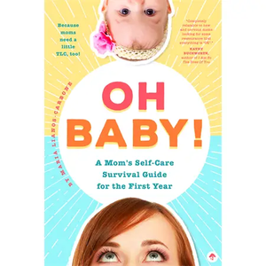 Oh Baby A Mom’S Self- Care Survival Guide For the First Year